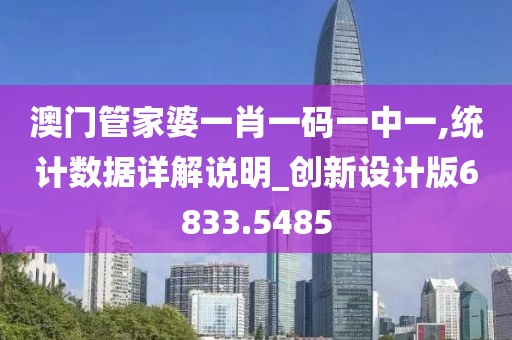 澳門管家婆一肖一碼一中一,統(tǒng)計數(shù)據(jù)詳解說明_創(chuàng)新設計版6833.5485