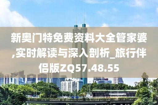 新奧門特免費資料大全管家婆,實時解讀與深入剖析_旅行伴侶版ZQ57.48.55