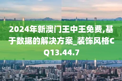 2024年新澳門王中王免費,基于數(shù)據(jù)的解決方案_裝飾風格CQ13.44.7