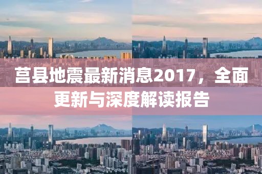 莒縣地震最新消息2017，全面更新與深度解讀報告