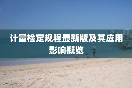 計量檢定規(guī)程最新版及其應(yīng)用影響概覽