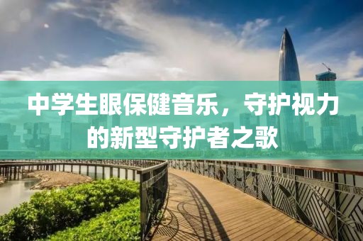 中學生眼保健音樂，守護視力的新型守護者之歌