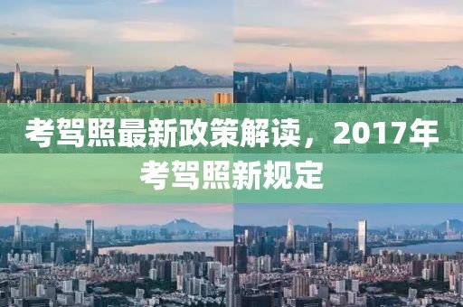 考駕照最新政策解讀，2017年考駕照新規(guī)定