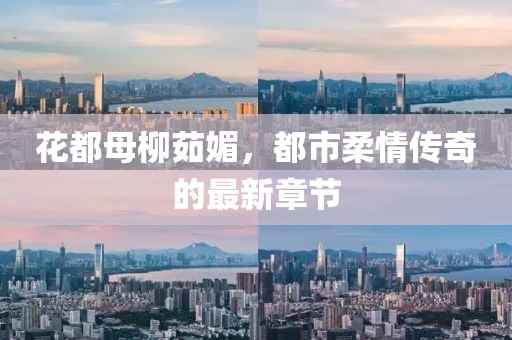 花都母柳茹媚，都市柔情傳奇的最新章節(jié)