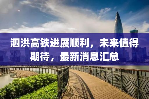 泗洪高鐵進展順利，未來值得期待，最新消息匯總