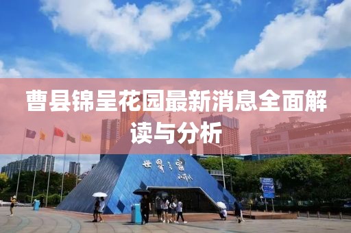 曹縣錦呈花園最新消息全面解讀與分析