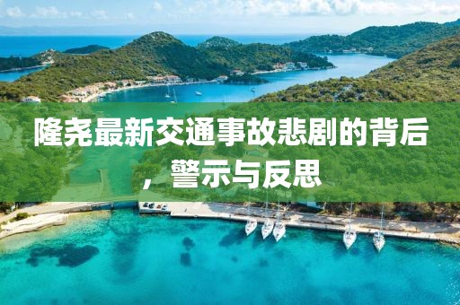 隆堯最新交通事故悲劇的背后，警示與反思