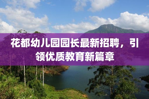 花都幼兒園園長最新招聘，引領優(yōu)質教育新篇章