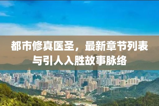 都市修真醫(yī)圣，最新章節(jié)列表與引人入勝故事脈絡