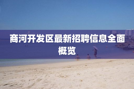 商河開發(fā)區(qū)最新招聘信息全面概覽