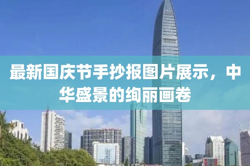 最新國慶節(jié)手抄報圖片展示，中華盛景的絢麗畫卷