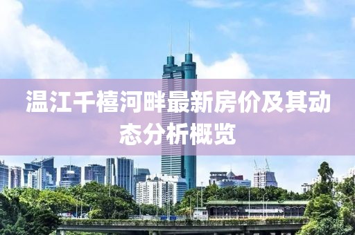 溫江千禧河畔最新房價及其動態(tài)分析概覽