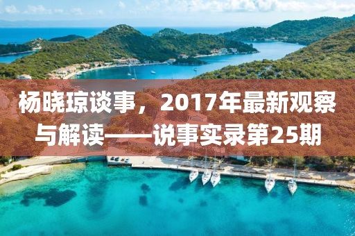 楊曉瓊談事，2017年最新觀察與解讀——說(shuō)事實(shí)錄第25期