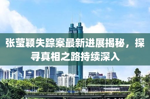 張瑩穎失蹤案最新進展揭秘，探尋真相之路持續(xù)深入