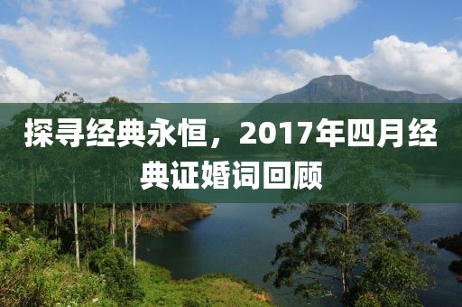 探尋經(jīng)典永恒，2017年四月經(jīng)典證婚詞回顧