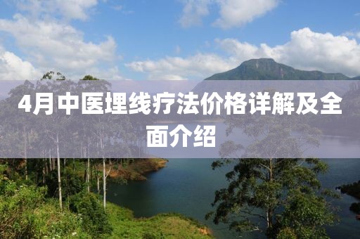 4月中醫(yī)埋線療法價(jià)格詳解及全面介紹