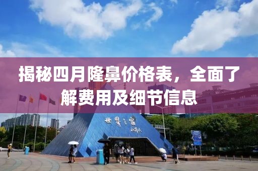 揭秘四月隆鼻價(jià)格表，全面了解費(fèi)用及細(xì)節(jié)信息