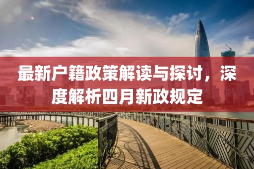 最新戶(hù)籍政策解讀與探討，深度解析四月新政規(guī)定