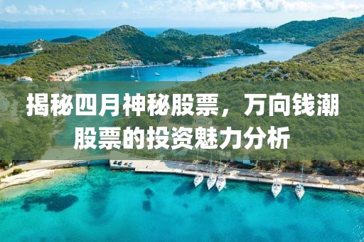 揭秘四月神秘股票，萬向錢潮股票的投資魅力分析