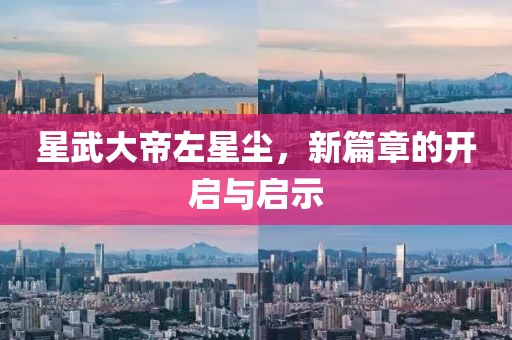 星武大帝左星塵，新篇章的開啟與啟示