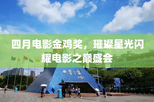 四月電影金雞獎，璀璨星光閃耀電影之巔盛會