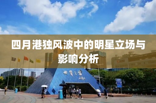 四月港獨風波中的明星立場與影響分析