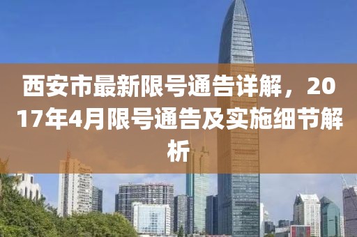 西安市最新限號通告詳解，2017年4月限號通告及實施細節(jié)解析