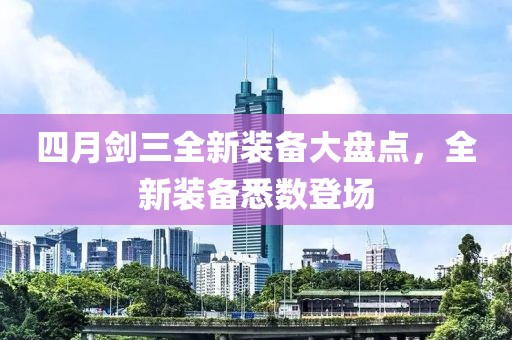 四月劍三全新裝備大盤點(diǎn)，全新裝備悉數(shù)登場(chǎng)