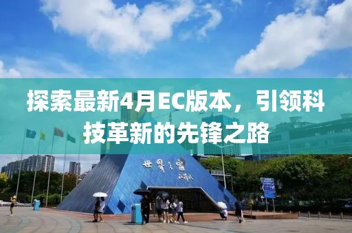 探索最新4月EC版本，引領(lǐng)科技革新的先鋒之路