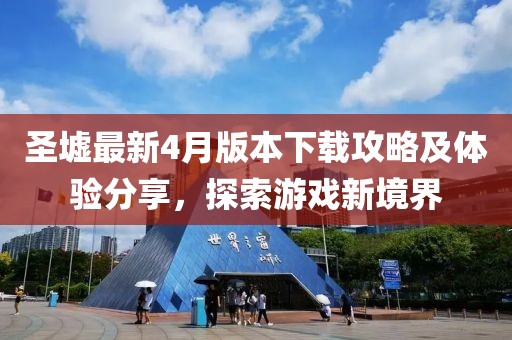 圣墟最新4月版本下載攻略及體驗分享，探索游戲新境界