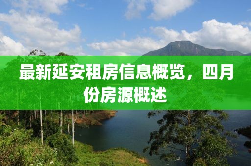 最新延安租房信息概覽，四月份房源概述