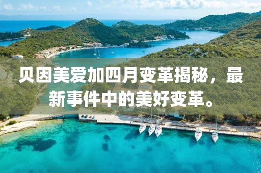 貝因美愛加四月變革揭秘，最新事件中的美好變革。