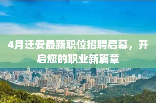 4月遷安最新職位招聘啟幕，開啟您的職業(yè)新篇章