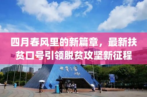 四月春風里的新篇章，最新扶貧口號引領(lǐng)脫貧攻堅新征程