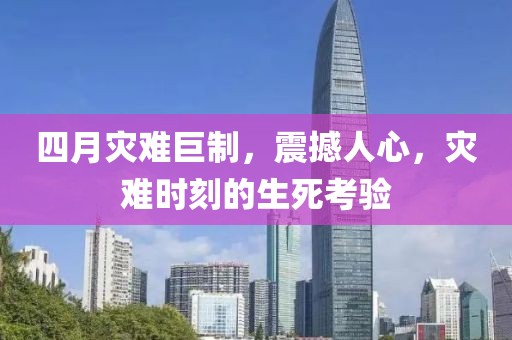 四月災(zāi)難巨制，震撼人心，災(zāi)難時刻的生死考驗