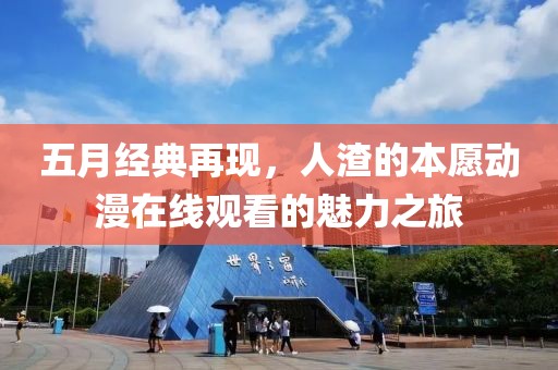 五月經(jīng)典再現(xiàn)，人渣的本愿動漫在線觀看的魅力之旅