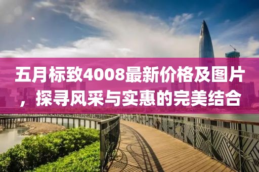 五月標(biāo)致4008最新價(jià)格及圖片，探尋風(fēng)采與實(shí)惠的完美結(jié)合