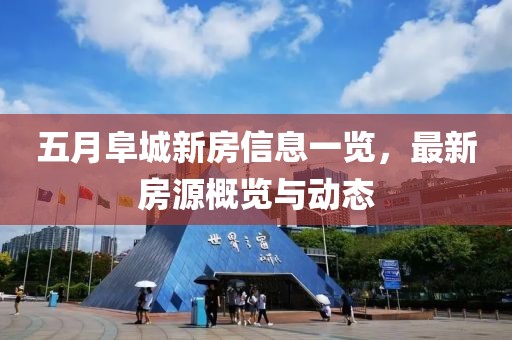 五月阜城新房信息一覽，最新房源概覽與動(dòng)態(tài)