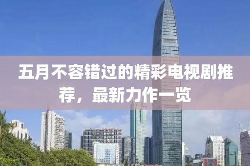 五月不容錯過的精彩電視劇推薦，最新力作一覽