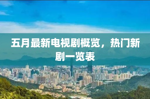 五月最新電視劇概覽，熱門新劇一覽表
