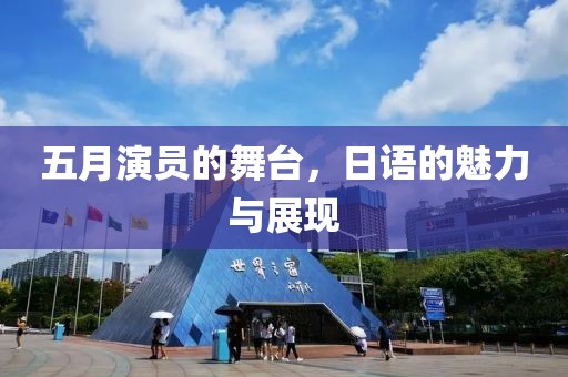 五月演員的舞臺(tái)，日語(yǔ)的魅力與展現(xiàn)