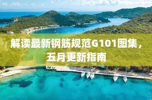 解讀最新鋼筋規(guī)范G101圖集，五月更新指南