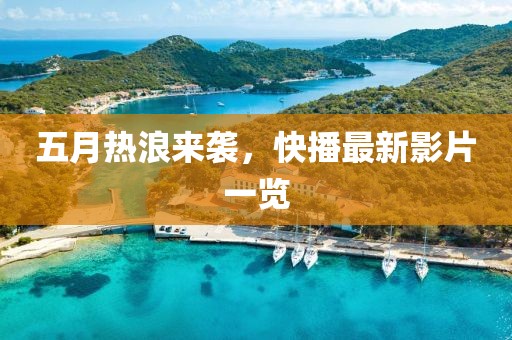 五月熱浪來襲，快播最新影片一覽