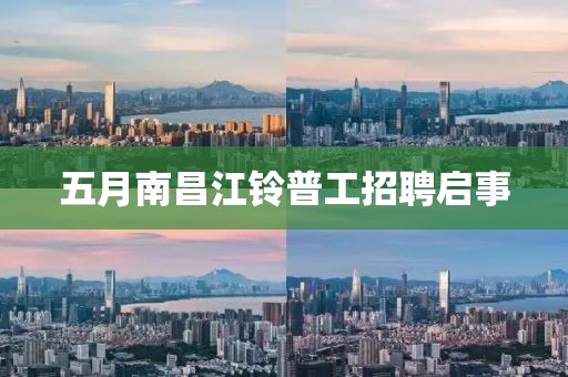 五月南昌江鈴普工招聘啟事