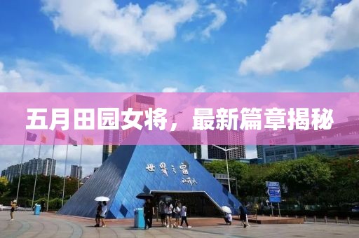 五月田園女將，最新篇章揭秘