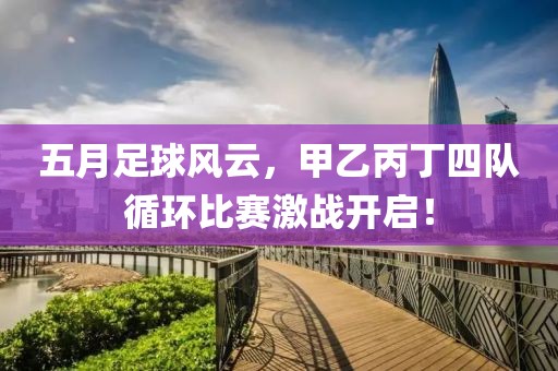 五月足球風(fēng)云，甲乙丙丁四隊(duì)循環(huán)比賽激戰(zhàn)開啟！