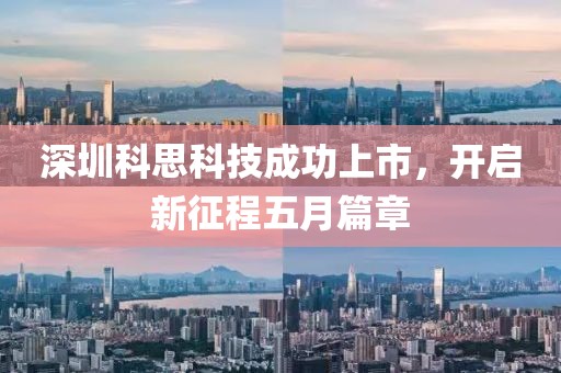 深圳科思科技成功上市，開啟新征程五月篇章
