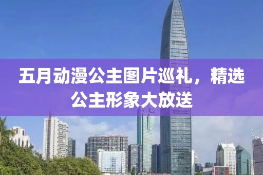 五月動漫公主圖片巡禮，精選公主形象大放送