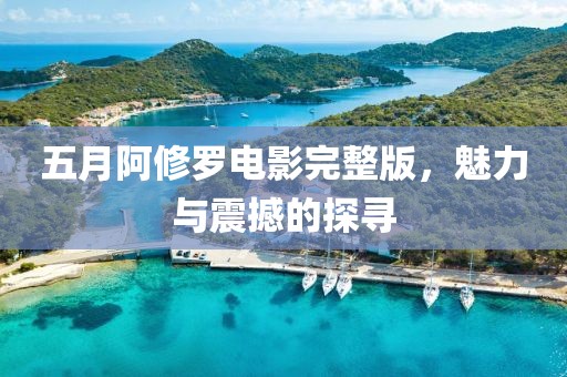 五月阿修羅電影完整版，魅力與震撼的探尋