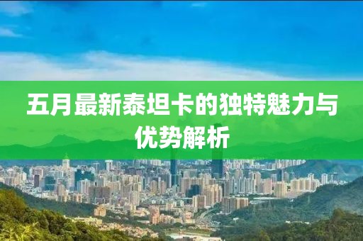 五月最新泰坦卡的獨特魅力與優(yōu)勢解析